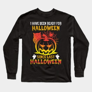 Halloween I`ve been ready for Halloween since last Halloween Long Sleeve T-Shirt